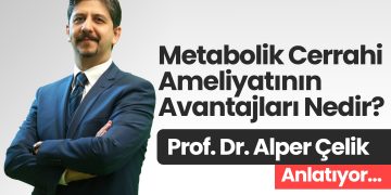 Prof. Dr. Alper Çelik Anlatıyor Metabolik Cerrahi Ameliyatının Avantajları Nedir?