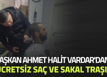Başkan Ahmet Halit Vardar’dan Ücretsiz Saç ve Sakal Traşı