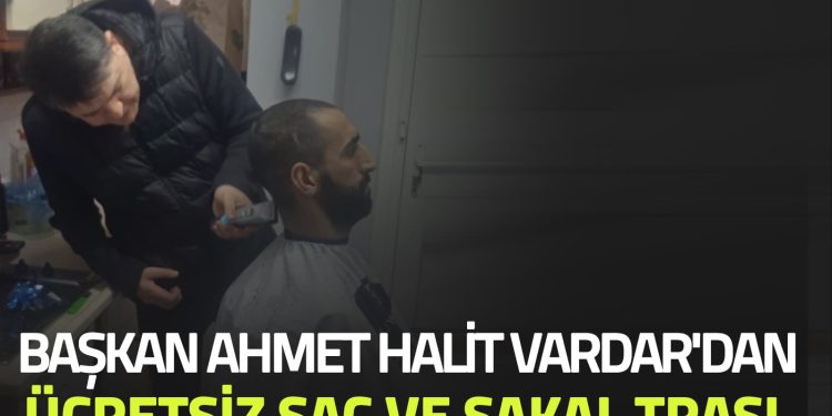 Başkan Ahmet Halit Vardar’dan Ücretsiz Saç ve Sakal Traşı